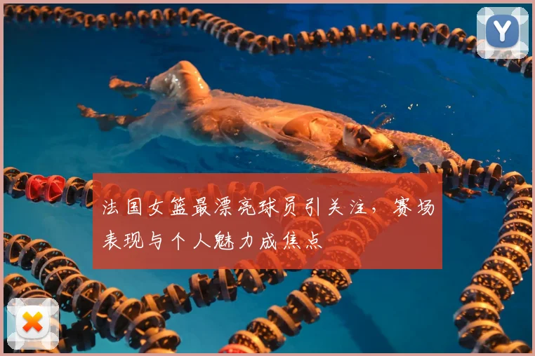 法国女篮最漂亮球员引关注，赛场表现与个人魅力成焦点