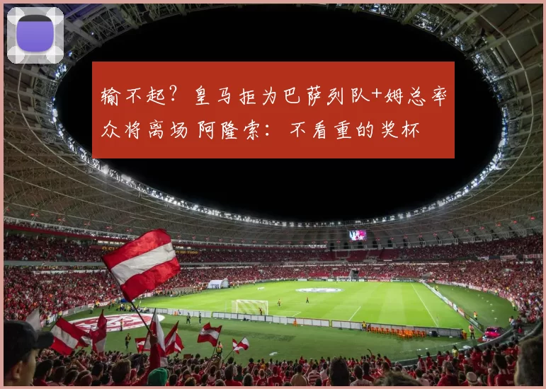 输不起？皇马拒为巴萨列队+姆总率众将离场 阿隆索：不看重的奖杯