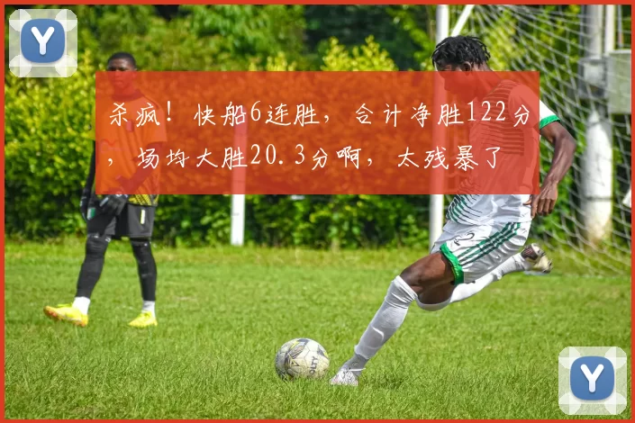 杀疯！快船6连胜，合计净胜122分，场均大胜20.3分啊，太残暴了