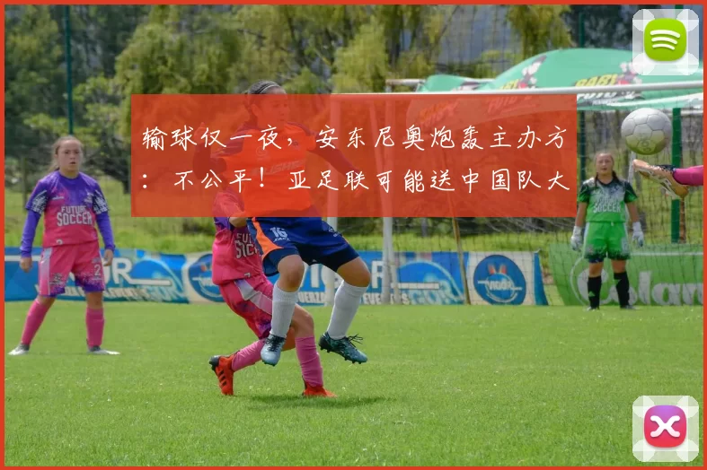 输球仅一夜，安东尼奥炮轰主办方：不公平！亚足联可能送中国队大礼