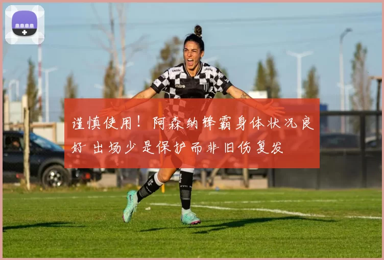 谨慎使用！阿森纳锋霸身体状况良好 出场少是保护而非旧伤复发