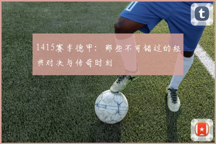 1415赛季德甲：那些不可错过的经典对决与传奇时刻